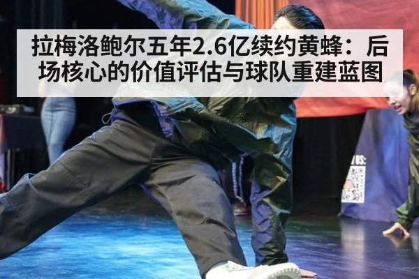 拉梅洛鲍尔五年2.6亿续约黄蜂：后场核心的价值评估与球队重建蓝图