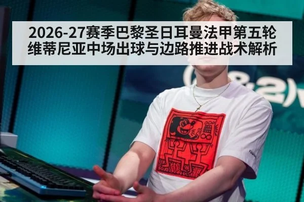 2026-27赛季巴黎圣日耳曼法甲第五轮 维蒂尼亚中场出球与边路推进战术解析